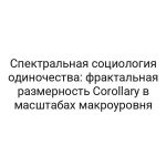 Спектральная социология одиночества: фрактальная размерность Corollary в масштабах макроуровня
